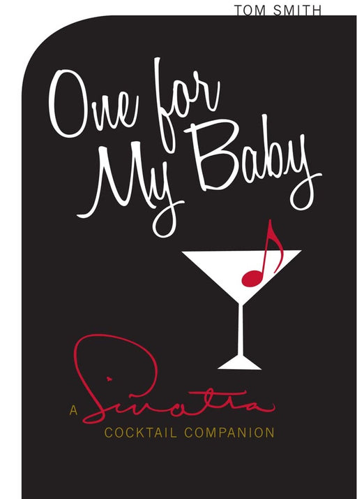 One for My Baby: A Sinatra Cocktail Companion: Cocktails with Frank Sinatra - Tom Smith, Frank Sinatra
