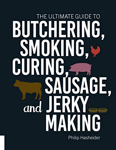 The Ultimate Guide To Butchering, Smoking, Curing, Sausage, and Jerky Making - Philip Hasheider